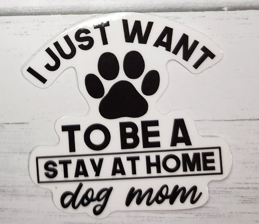 I just want to be a stay at home dog mom sticker